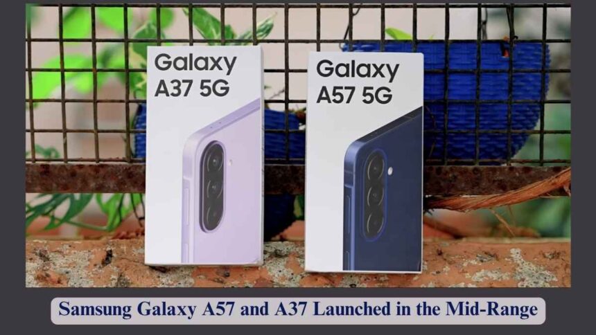 Samsung Galaxy A57 and A37